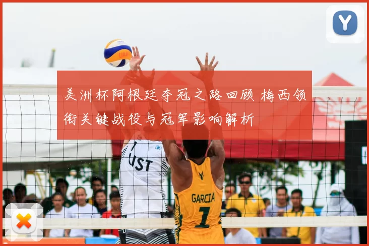 美洲杯阿根廷夺冠之路回顾 梅西领衔关键战役与冠军影响解析