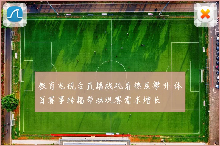 教育电视台直播线观看热度攀升 体育赛事转播带动观赛需求增长