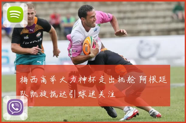 梅西高举大力神杯走出机舱 阿根廷队凯旋抵达引球迷关注