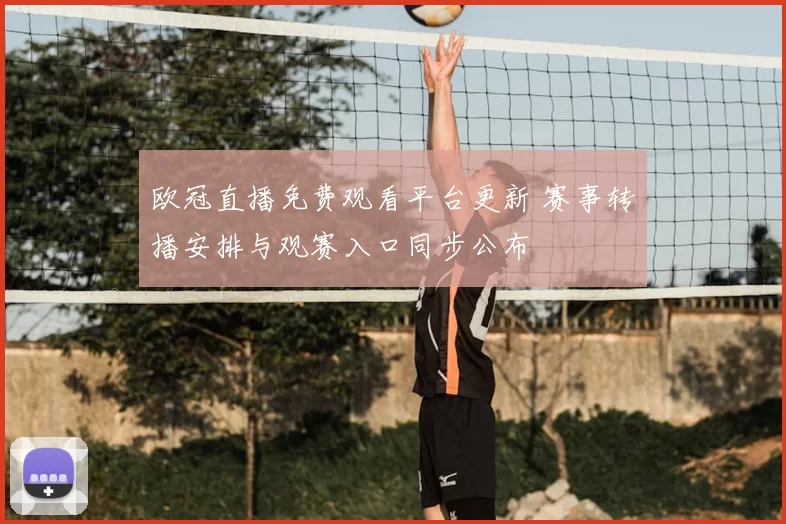 欧冠直播免费观看平台更新 赛事转播安排与观赛入口同步公布