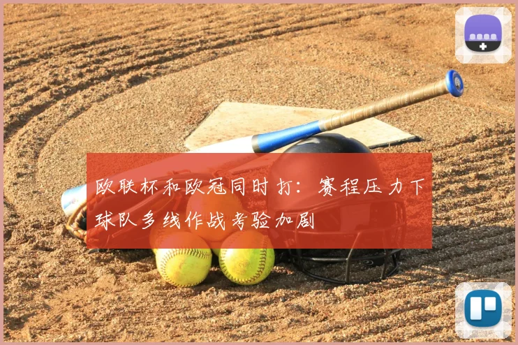 欧联杯和欧冠同时打：赛程压力下球队多线作战考验加剧