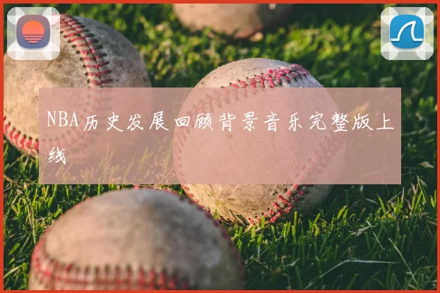 NBA历史发展回顾背景音乐完整版上线